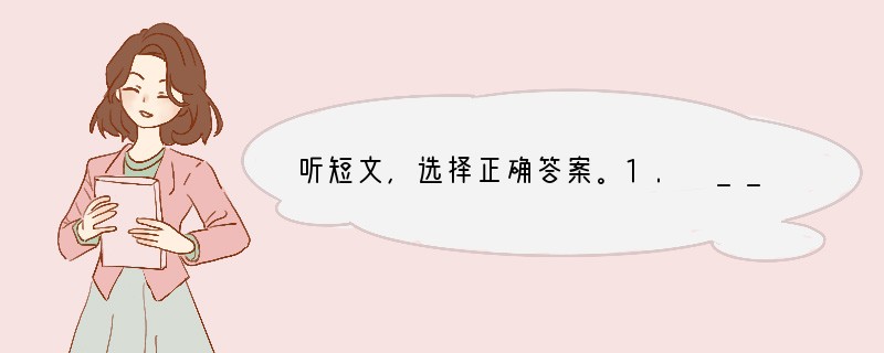 听短文,选择正确答案。1. ______the students live near